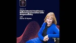 Episode 1: Dame Til Wykes, King's College London - Digital Mental Healthcare - Balancing Innovati...