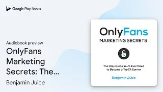 OnlyFans Marketing Secrets: The Only Guide&hellip; by Benjamin Juice &middot; Audiobook preview