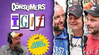 TGIF with Greg Garcia | Ep. 60 The Consumers