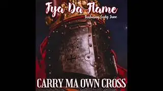 CARRY MY OWN CROSS - FYA DA FLAME FT LADY JANE