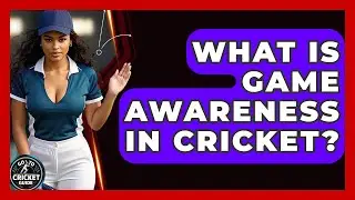 What Is Game Awareness In Cricket? - Go-To Cricket Guide