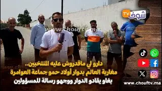 مغاربة العالم بدوار أولاد حمو جماعة العوامرة بغاو يقادو الدوار ووجهو رسالة للمسؤولين