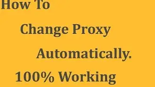 How to change proxy in browser automatically ?(Tutorial)