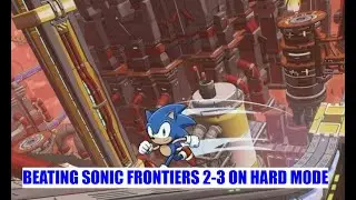 BEATING SONIC FRONTIERS 2-3 ON HARD MODE!