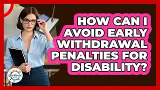 How Can I Avoid Early Withdrawal Penalties For Disability?