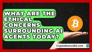 What Are the Ethical Concerns Surrounding AI Agents Today? | AI and Machine Learning Explained News