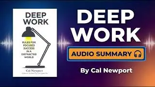 Deep Work Explained: Focus & Productivity in a Distracted World | Cal Newport Summary