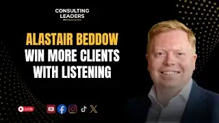 How to Strengthen Client Relationships Through Strategic Listening With Alastair Beddow
