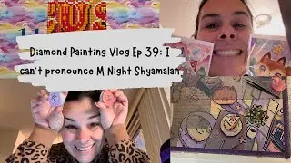 Diamond Painting Vlog Ep 39: I can't pronounce M Night Shyamalan