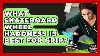 What Skateboard Wheel Hardness Is Best For Grip? - Skateboard Daily