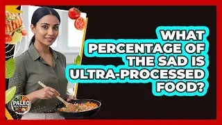 What Percentage Of The SAD Is Ultra-Processed Food?