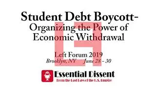 Left Forum 2019 -  Student Debt Boycott: Organizing the Power of Economic Withdrawal