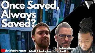 Once Saved, Always Saved? Discussion with Dr. Johnathan Pritchett and Matt Chisholm