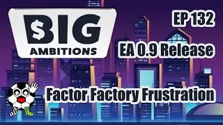 Factoring Factory Frustrations! Big Ambitions Early Access 0.9 EP 132