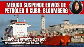 México suspende petróleo a Cuba / Dueños de El Heraldo, tras venta de camionetonas de la Corte