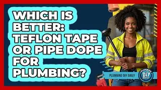 Which Is Better: Teflon Tape Or Pipe Dope For Plumbing? - Plumbing DIY Daily