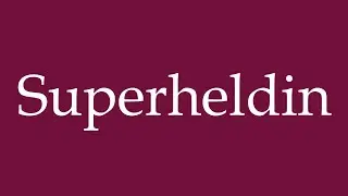 How to Pronounce ''Superheldin'' (Superheroine) Correctly in German