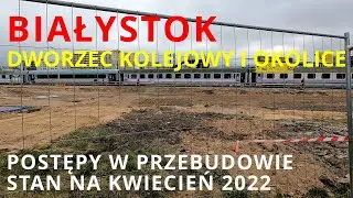 #135 Białystok - dworzec kolejowy  i okolice. Stan przebudowy na kwiecień 2022