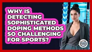 Why Is Detecting Sophisticated Doping Methods So Challenging For Sports? - Business In Sports