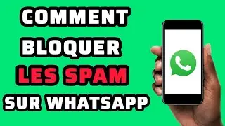 Comment Bloquer les Spam Sur WhatsApp 