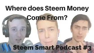 Where does Steem Money Come From? - Steem Smart Podcast Ep. 3
