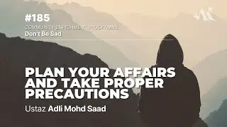 #185 - Plan Your Affairs and Take Proper Precautions | Don't Be Sad | Ustaz Adli Mohd Saad