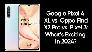 Google Pixel 4 XL vs. Oppo Find X2 Pro vs. Pixel 3: What&rsquo;s Exciting in 2024?