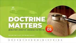 Moment of Power #521 - Doctrine Matters [Part 5 - Knowing the Truth]