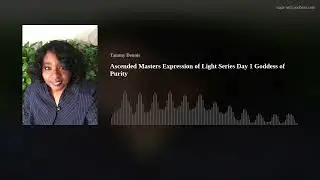 Ascended Masters Expression of Light Series Day 1 Goddess of Purity