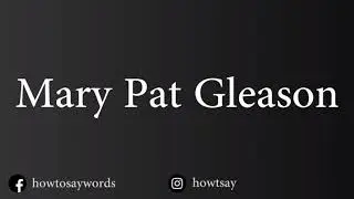 How To Pronounce Mary Pat Gleason
