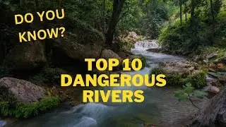 Top 10 most Dangerous Rivers you must watch