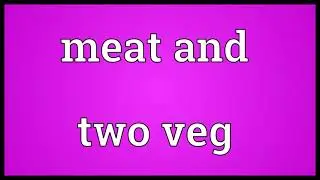 Meat and two veg Meaning