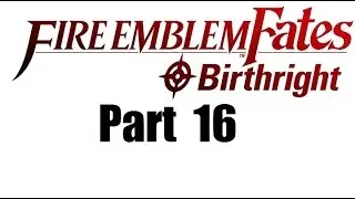 Fire Emblem Fates Walkthrough (Birthright) Part 16: Another Hope