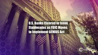 U.S. Banks Cleared to Issue Stablecoins as FDIC Moves to Implement