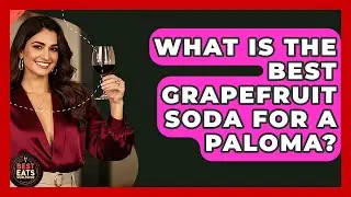 What Is The Best Grapefruit Soda For A Paloma? - Best Eats Worldwide