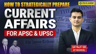 How to Prepare Current Affairs for UPSC & APSC? Learn the Right Way | Satyajit Sir #spmiasacademy