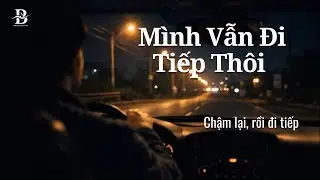 Mình Vẫn Đi Tiếp Thôi | Ballad Nhẹ Cho Đêm Dài