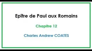 Ep&icirc;tre de Paul aux Romains - Chapitre 12 (Charles Andrew COATES)