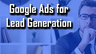 Google Ads for Lead Generation - Don't Miss This Strategy