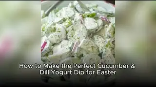 How to Make the Perfect Cucumber & Dill Yogurt Dip for Easter