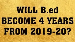 WILL B.ed BECOME 4 YEARS FOR NEXT SESSION?