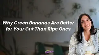 Why Green Bananas Are Better for Your Gut Than Ripe Ones
