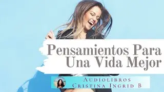 Pensamientos Para Una Vida Mejor | Adriana Renteria (Aumenta tu autoestima y libérate del pasado)