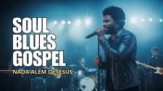 Quer Uma Ora&ccedil;&atilde;o em Forma de M&uacute;sica? Nada Al&eacute;m de Jesus - Gospel Blues