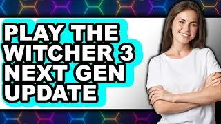 How to Play The Witcher 3 Next Gen Update 2025 - Full Guide