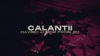 Calantii - Maybe I Am The Problem