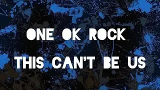 ONE OK ROCK - THIS CAN'T BE US LYRICS ROMANJI
