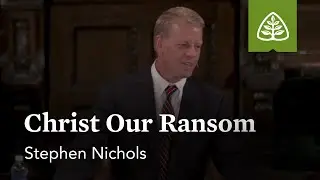 Stephen Nichols: Christ Our Ransom
