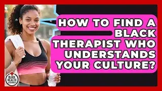 How To Find A Black Therapist Who Understands Your Culture? - Black Health Journey