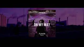 Alan Walker - On My Way (Aurede Remix) [PLAYED BY ALAN WALKER]